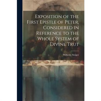 Exposition of the First Epistle of Peter, Considered in Reference to the Whole System of Divine Trut