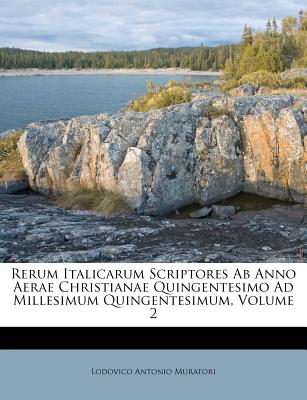 Rerum Italicarum Scriptores AB Anno Aerae Christianae Quingentesimo Ad Millesimum Quingentesimum, Volume 2