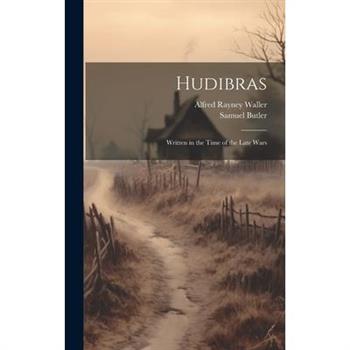 Hudibras; Written in the Time of the Late Wars
