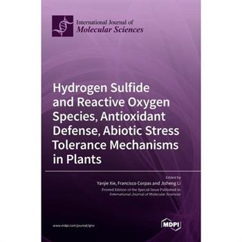 Hydrogen Sulfide and Reactive Oxygen Species, Antioxidant Defense, Abiotic Stress Tolerance Mechanisms in Plants