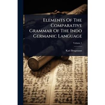 Elements Of The Comparative Grammar Of The Indo Germanic Language