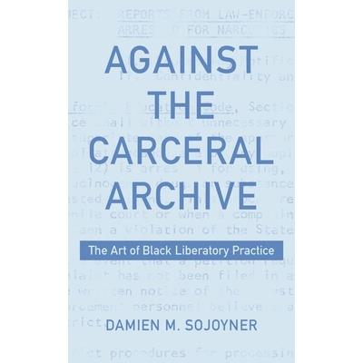 Against the Carceral Archive