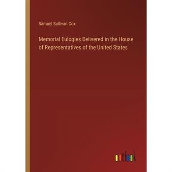 Memorial Eulogies Delivered in the House of Representatives of the United States
