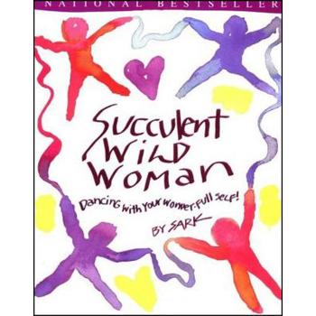 Succulent Wild Woman: Dancing with Your Wo