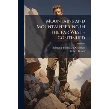 Mountains and Mountaineering in the Far West -Continued