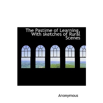 The Pastime of Learning, with Sketches of Rural Scenes