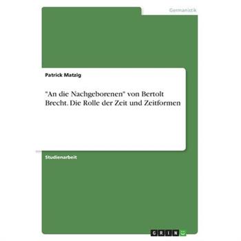 ”An die Nachgeborenen” von Bertolt Brecht. Die Rolle der Zeit und Zeitformen