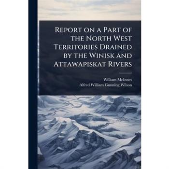 Report on a Part of the North West Territories Drained by the Winisk and Attawapiskat Rivers