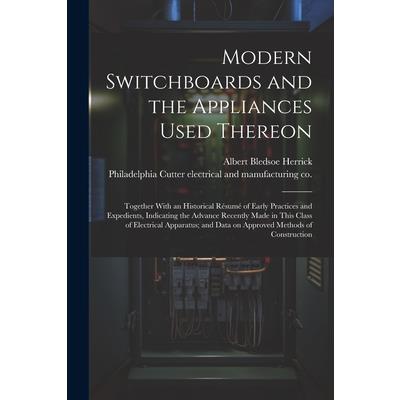 Modern Switchboards and the Appliances Used Thereon; Together With an Historical R矇sum矇 of Early Practices and Expedients, Indicating the Advance Recently Made in This Class of Electrical Apparatus; a