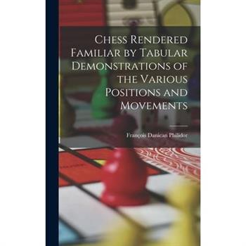 Chess Rendered Familiar by Tabular Demonstrations of the Various Positions and Movements