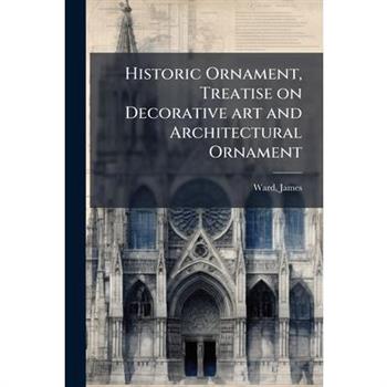 Historic Ornament, Treatise on Decorative art and Architectural Ornament