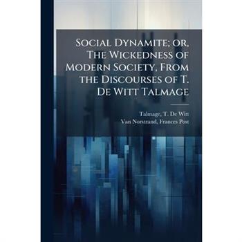 Social Dynamite; or, The Wickedness of Modern Society, From the Discourses of T. De Witt Talmage