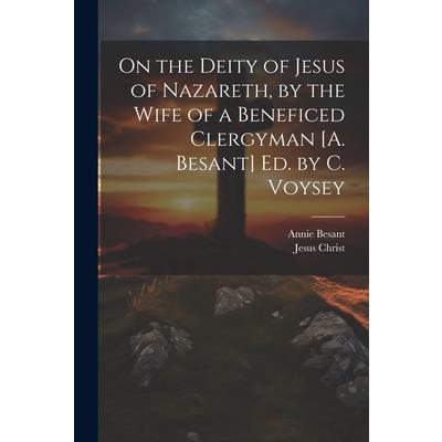 On the Deity of Jesus of Nazareth, by the Wife of a Beneficed Clergyman [A. Besant] Ed. by C. Voysey