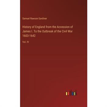 History of England from the Accession of James I. To the Outbreak of the Civil War 1603-1642