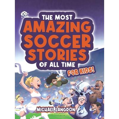 The Most Amazing Soccer Stories Of All Time - For Kids!