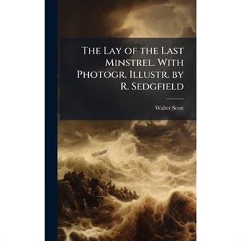 The Lay of the Last Minstrel. With Photogr. Illustr. by R. Sedgfield