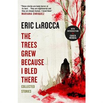 The Trees Grew Because I Bled There: Collected Stories
