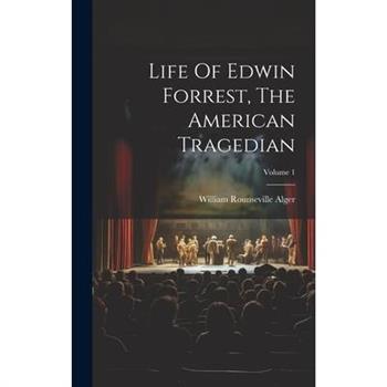 Life Of Edwin Forrest, The American Tragedian; Volume 1