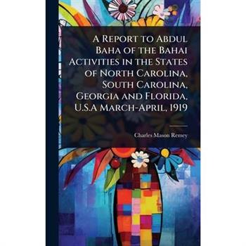 A Report to Abdul Baha of the Bahai Activities in the States of North Carolina, South Carolina, Georgia and Florida, U.S.A March-April, 1919