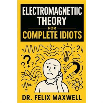 Electromagnetic Theory for Complete Idiots