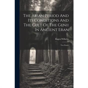 The Arian Period And Its Conditions And The Cult Of The Genii In Ancient Eran