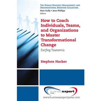 How to Coach Individuals, Teams, and Organizations to Master Transformational Change