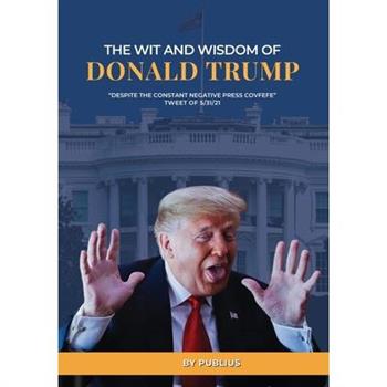 The Wit and Wisdom of Donald J. Trump