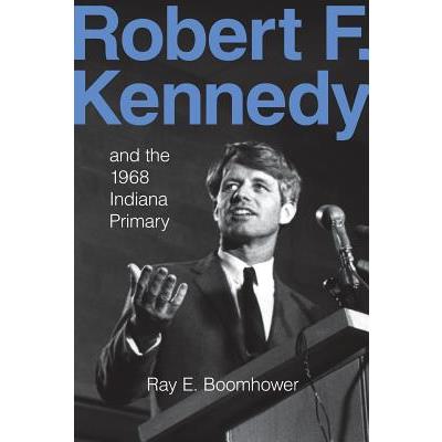 Robert F. Kennedy and the 1968 Indiana Primary