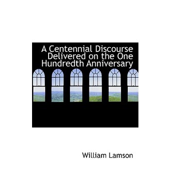 A Centennial Discourse Delivered on the One Hundredth Anniversary