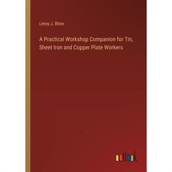 A Practical Workshop Companion for Tin, Sheet Iron and Copper Plate Workers