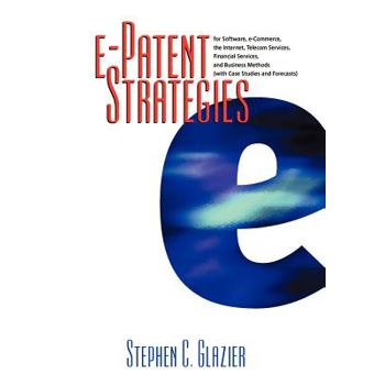 An E-Patent Strategies for Software, E-Commerce, the Internet, Telecom Services, Financial Services