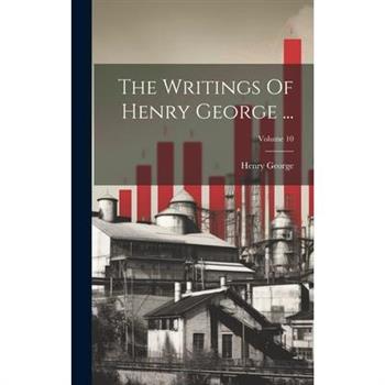 The Writings Of Henry George ...; Volume 10