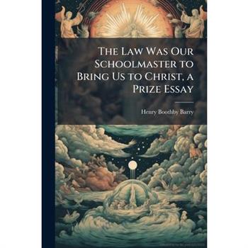 The Law Was Our Schoolmaster to Bring Us to Christ, a Prize Essay