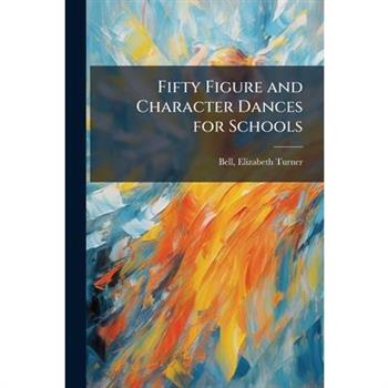 Fifty Figure and Character Dances for Schools