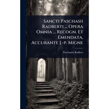 Sancti Paschasii Radberti ... Opera Omnia ... Recogn. Et Emendata, Accurante J.-p. Migne