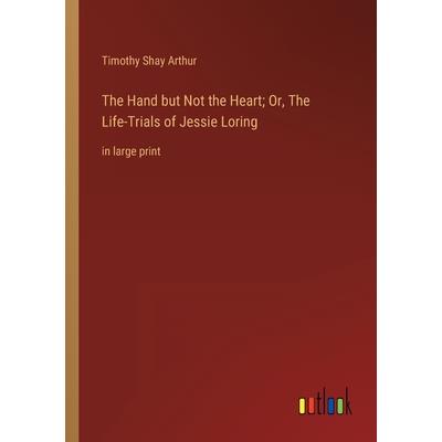 The Hand but Not the Heart; Or, The Life-Trials of Jessie Loring