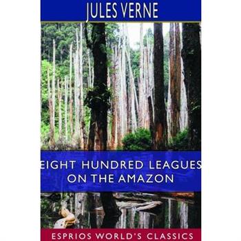 Eight Hundred Leagues on the Amazon (Esprios Classics)