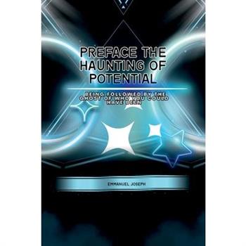 PrefaceThe Haunting of Potential, Being Followed by the Ghost of Who You Could Have Been