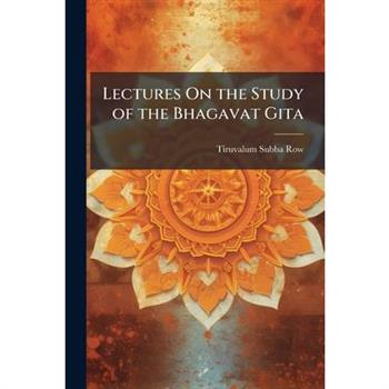Lectures On the Study of the Bhagavat Gita