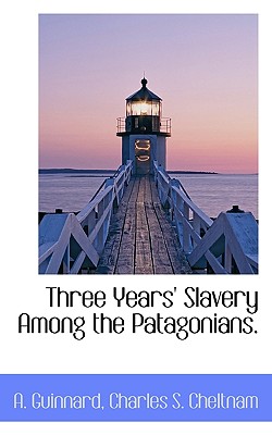 Three Years’ Slavery Among the Patagonians.