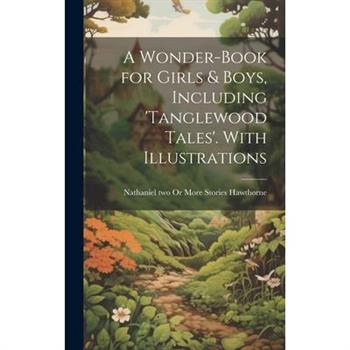 A Wonder-Book for Girls & Boys, Including 'tanglewood Tales'. With Illustrations