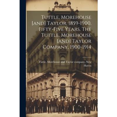 Tuttle, Morehouse [and] Taylor, 1859-1900. Fifty-five Years. The Tuttle, Morehouse [and] Taylor Company, 1900-1914