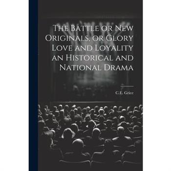 The Battle or New Originals, or Glory Love and Loyality an Historical and National Drama