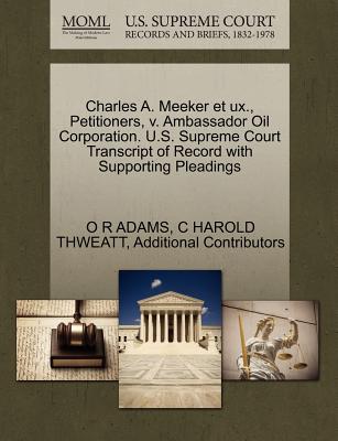 Charles A. Meeker Et UX., Petitioners, V. Ambassador Oil Corporation. U.S. Supreme Court Transcript of Record with Supporting Pleadings