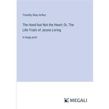 The Hand but Not the Heart; Or, The Life-Trials of Jessie Loring
