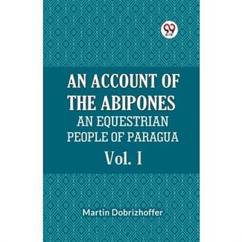 An Account Of The Abipones An Equestrian People Of Paraguay Vol. I