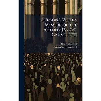 Sermons, With a Memoir of the Author [By C.T. Gauntlett]