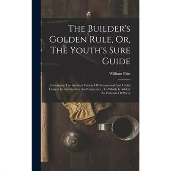 The Builder's Golden Rule, Or, The Youth's Sure Guide