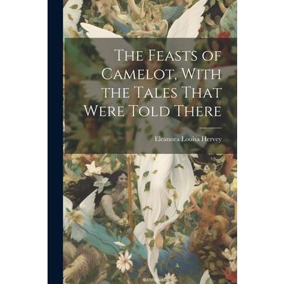The Feasts of Camelot, With the Tales That Were Told There