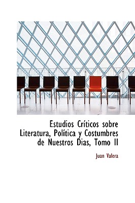 Estudios Cr Ticos Sobre Literatura, Pol Tica y Costumbres de Nuestros Dias, Tomo II
